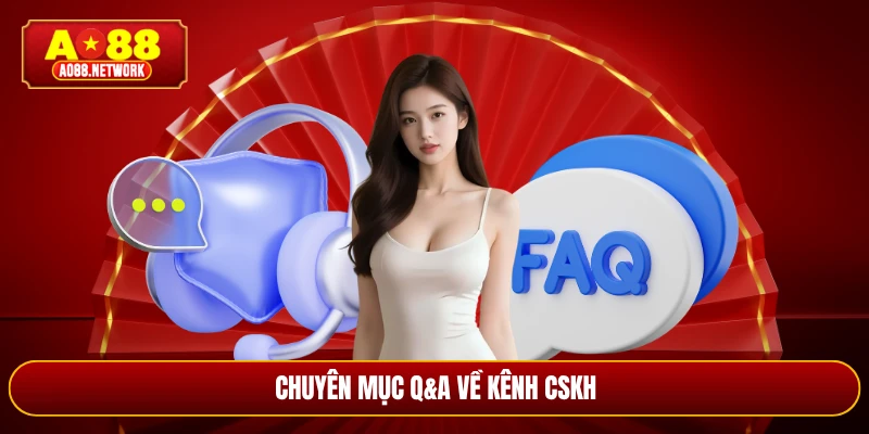 Chuyên mục Q&A về kênh CSKH