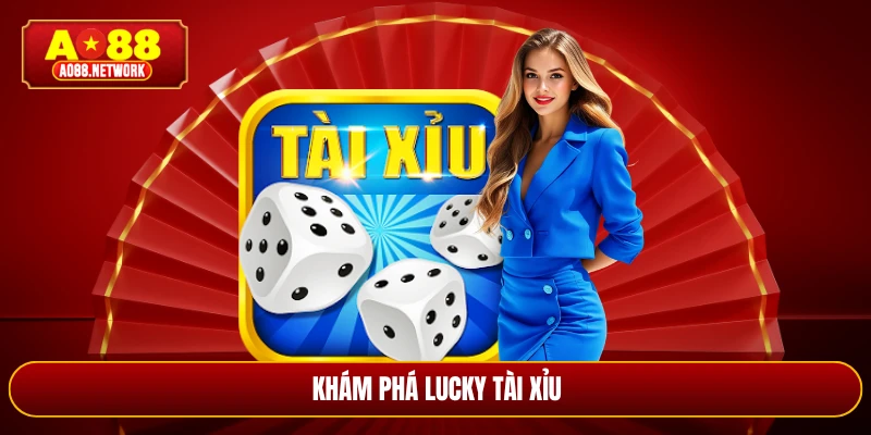 Khám phá Lucky Tài Xỉu