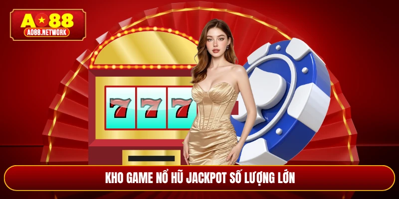 Kho game nổ hũ jackpot AO88 số lượng lớn
