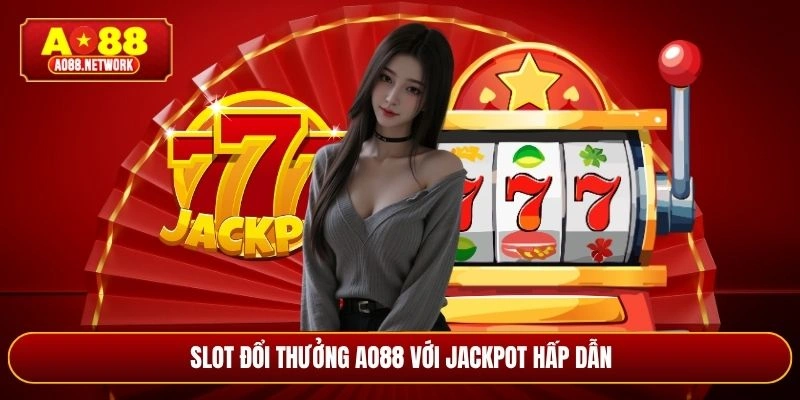 Slot đổi thưởng AO88 với jackpot hấp dẫn